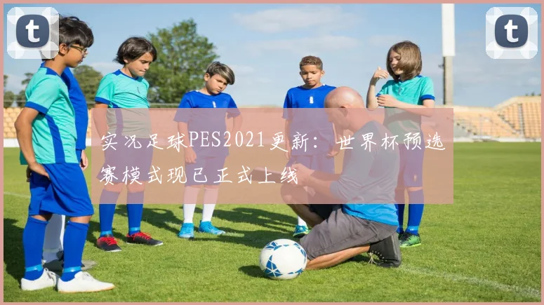 实况足球PES2021更新：世界杯预选赛模式现已正式上线